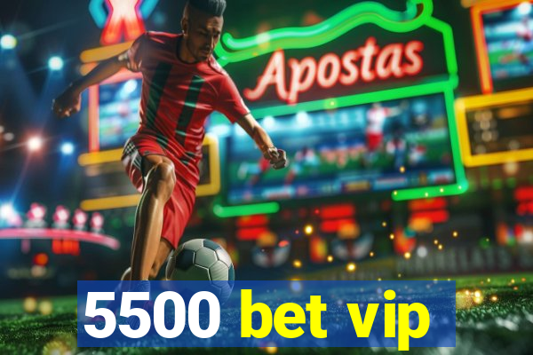 5500 bet vip